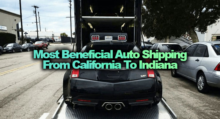 Most Beneficial Auto Shipping from California to Indiana: