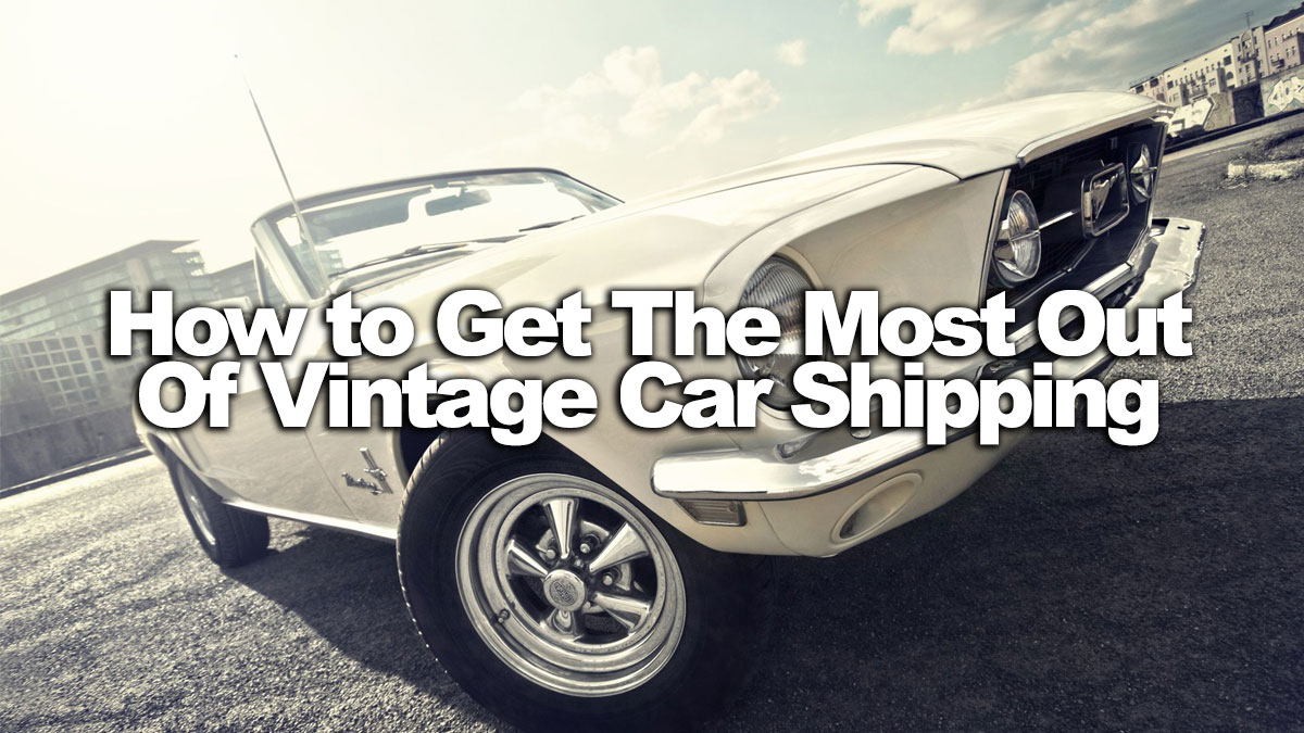 How to Get the Most Out Of Vintage Car Shipping.