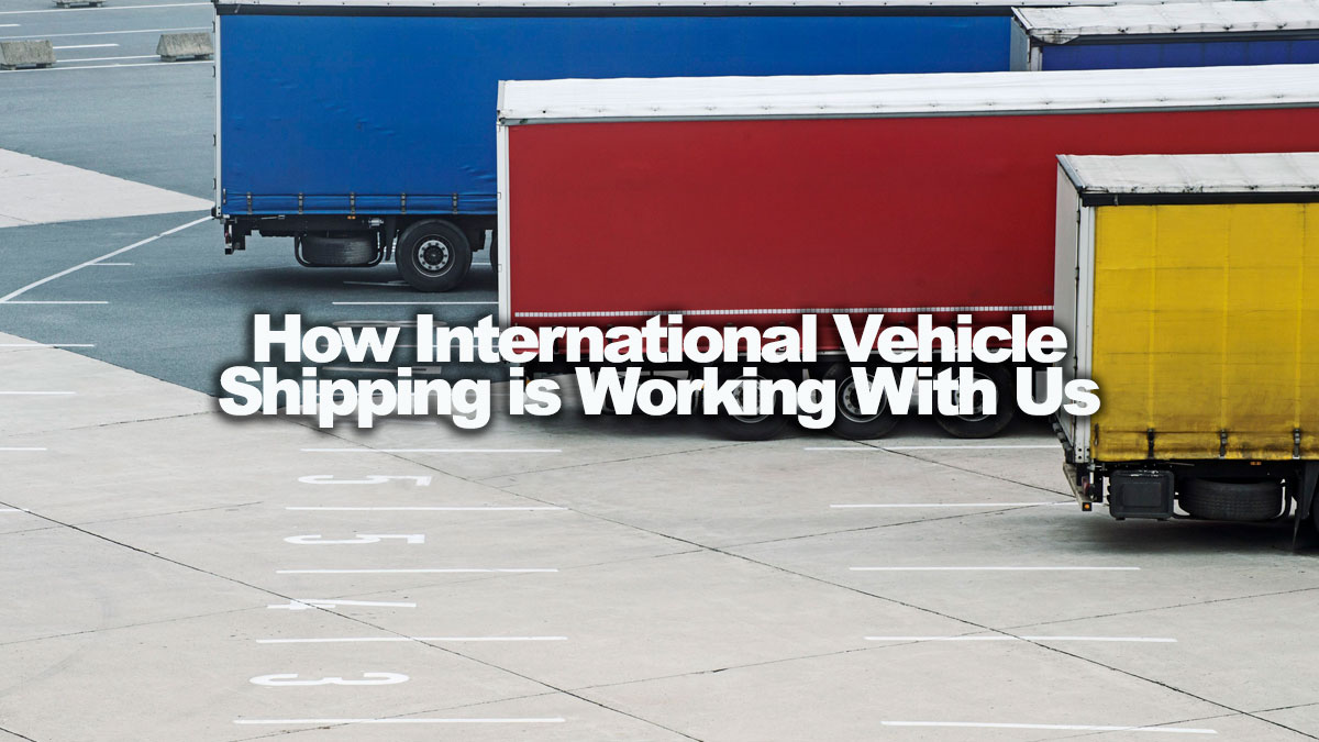 How International Vehicle Shipping Is Working With Us